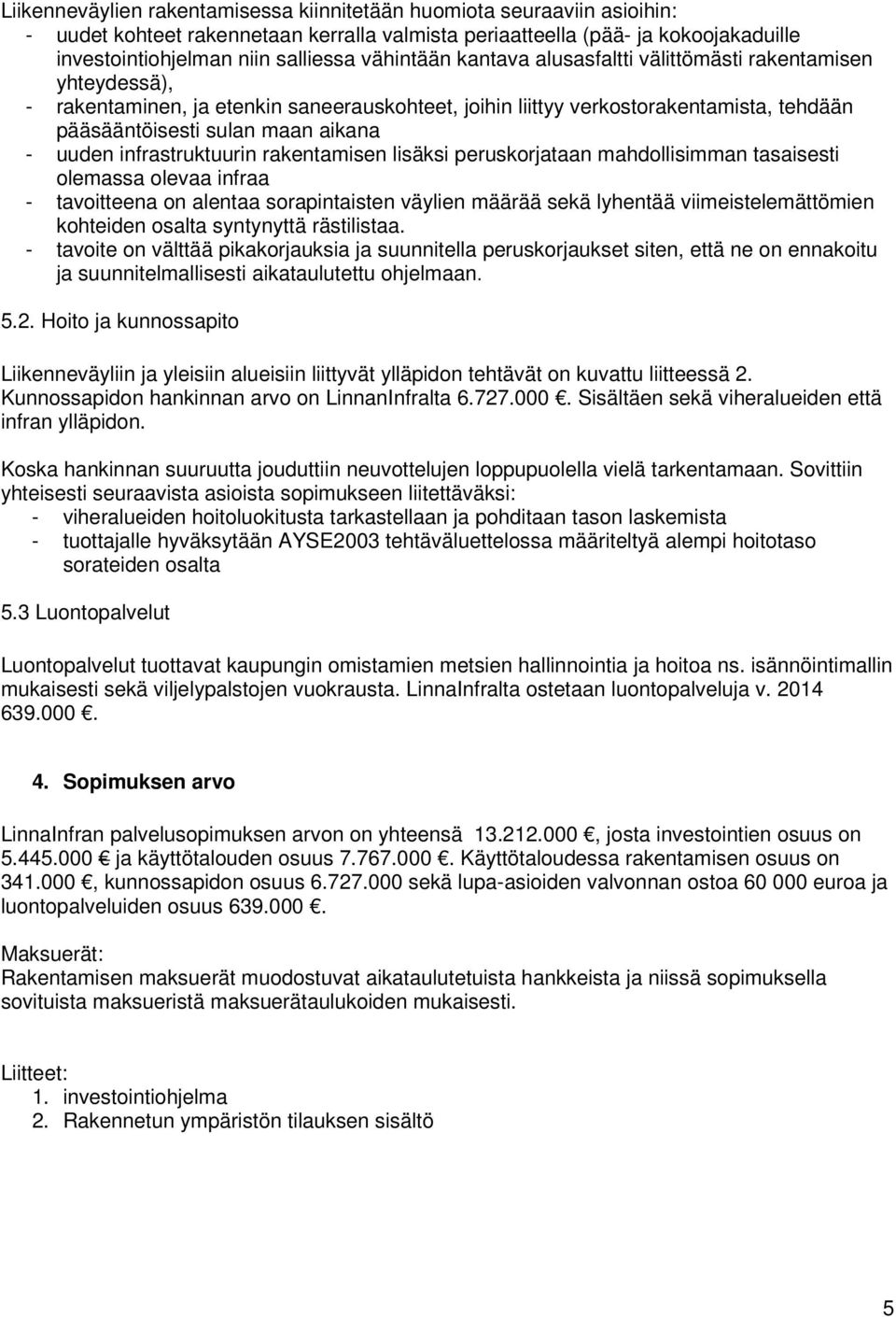 uuden infrastruktuurin rakentamisen lisäksi peruskorjataan mahdollisimman tasaisesti olemassa olevaa infraa - tavoitteena on alentaa sorapintaisten väylien määrää sekä lyhentää viimeistelemättömien