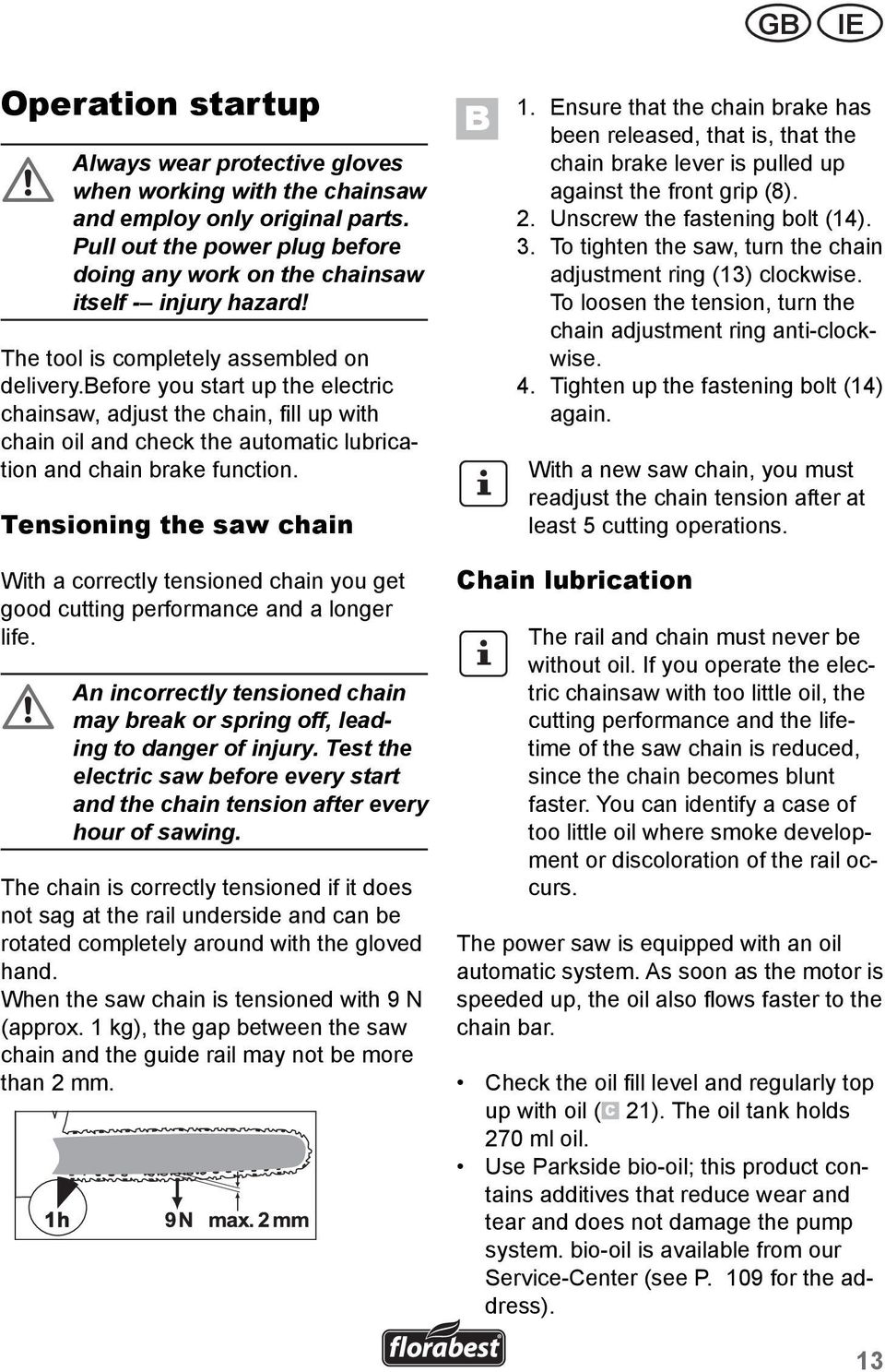 before you start up the electric chainsaw, adjust the chain, fill up with chain oil and check the automatic lubrication and chain brake function. Tensioning the saw chain B 1.