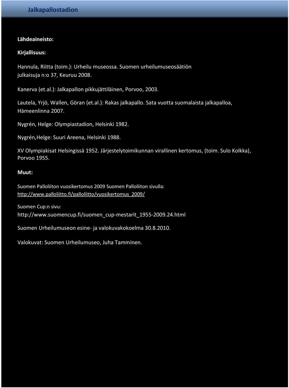 XV Olympiakisat Helsingissä 1952. Järjestelytoimikunnan virallinen kertomus, (toim. Sulo Kolkka), Porvoo 1955. Muut: Suomen Palloliiton vuosikertomus 2009 Suomen Palloliiton sivulla: http://www.