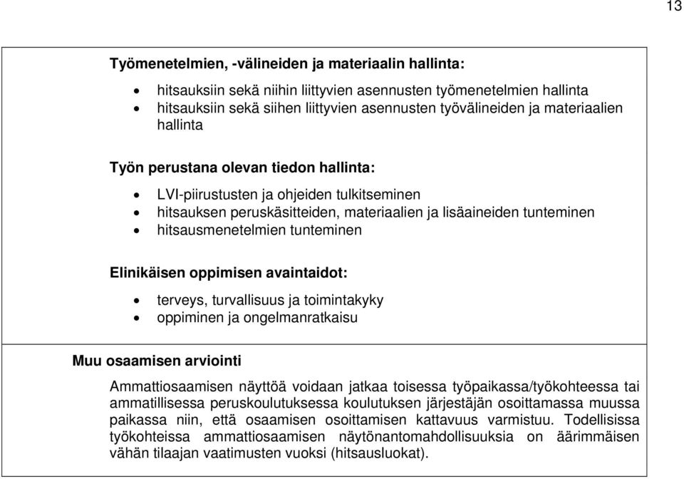 tunteminen Elinikäisen oppimisen avaintaidot: terveys, turvallisuus ja toimintakyky oppiminen ja ongelmanratkaisu Muu osaamisen arviointi Ammattiosaamisen näyttöä voidaan jatkaa toisessa