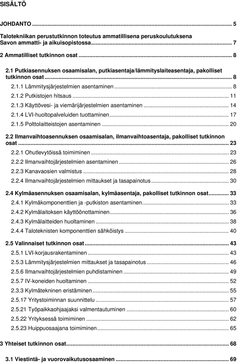 .. 14 2.1.4 LVI-huoltopalveluiden tuottaminen... 17 2.1.5 Polttolaitteistojen asentaminen... 20 2.2 Ilmanvaihtoasennuksen osaamisalan, ilmanvaihtoasentaja, pakolliset tutkinnon osat... 23 2.2.1 Ohutlevytöissä toimiminen.