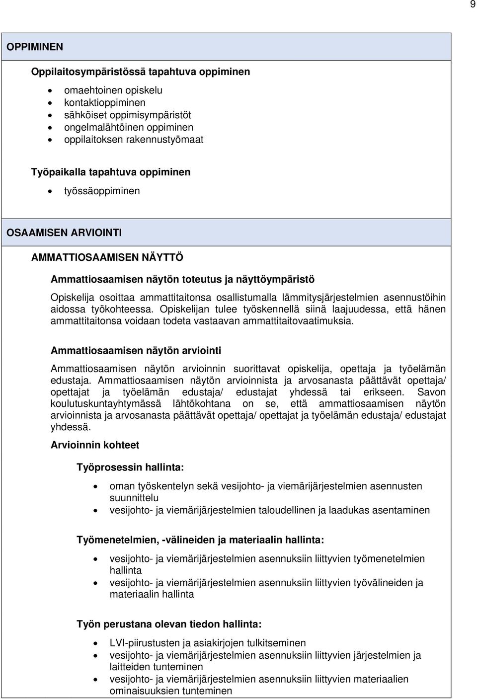 lämmitysjärjestelmien asennustöihin aidossa työkohteessa. Opiskelijan tulee työskennellä siinä laajuudessa, että hänen ammattitaitonsa voidaan todeta vastaavan ammattitaitovaatimuksia.