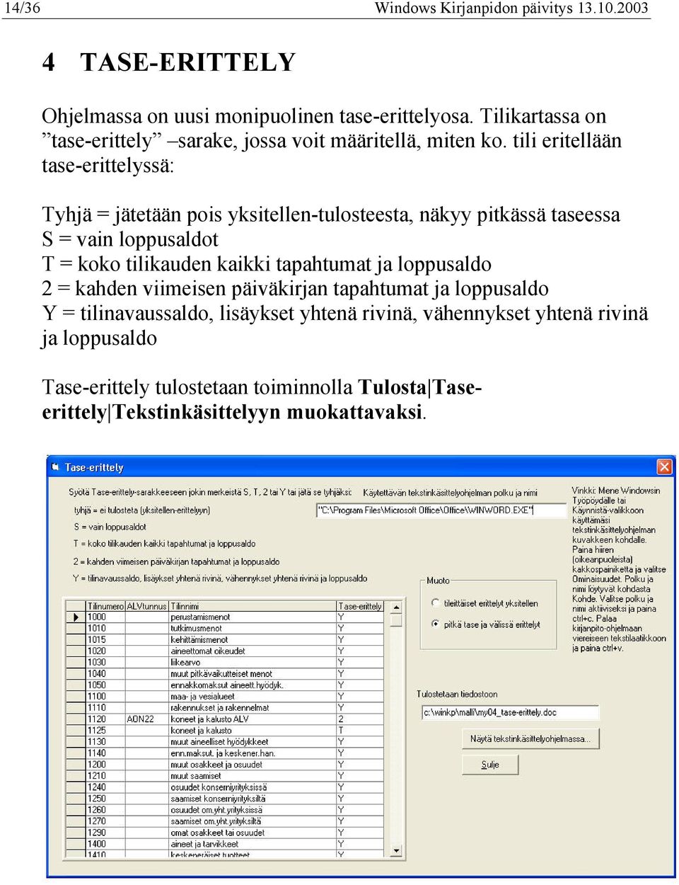 tili eritellään tase-erittelyssä: Tyhjä = jätetään pois yksitellen-tulosteesta, näkyy pitkässä taseessa S = vain loppusaldot T = koko tilikauden