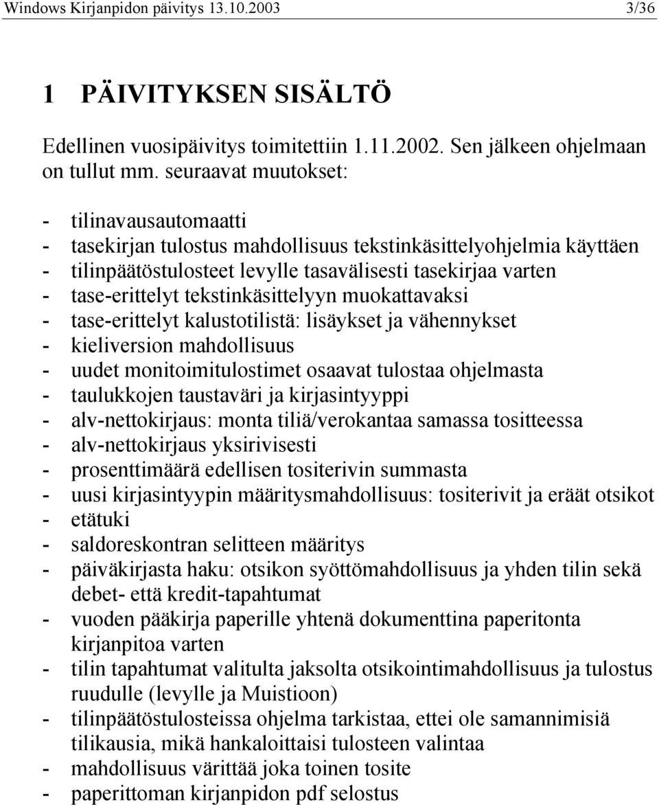 tekstinkäsittelyyn muokattavaksi - tase-erittelyt kalustotilistä: lisäykset ja vähennykset - kieliversion mahdollisuus - uudet monitoimitulostimet osaavat tulostaa ohjelmasta - taulukkojen taustaväri