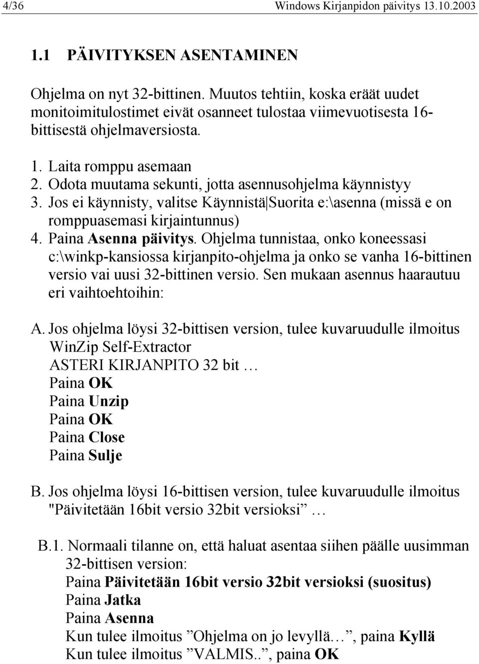 Odota muutama sekunti, jotta asennusohjelma käynnistyy 3. Jos ei käynnisty, valitse Käynnistä Suorita e:\asenna (missä e on romppuasemasi kirjaintunnus) 4. Paina Asenna päivitys.