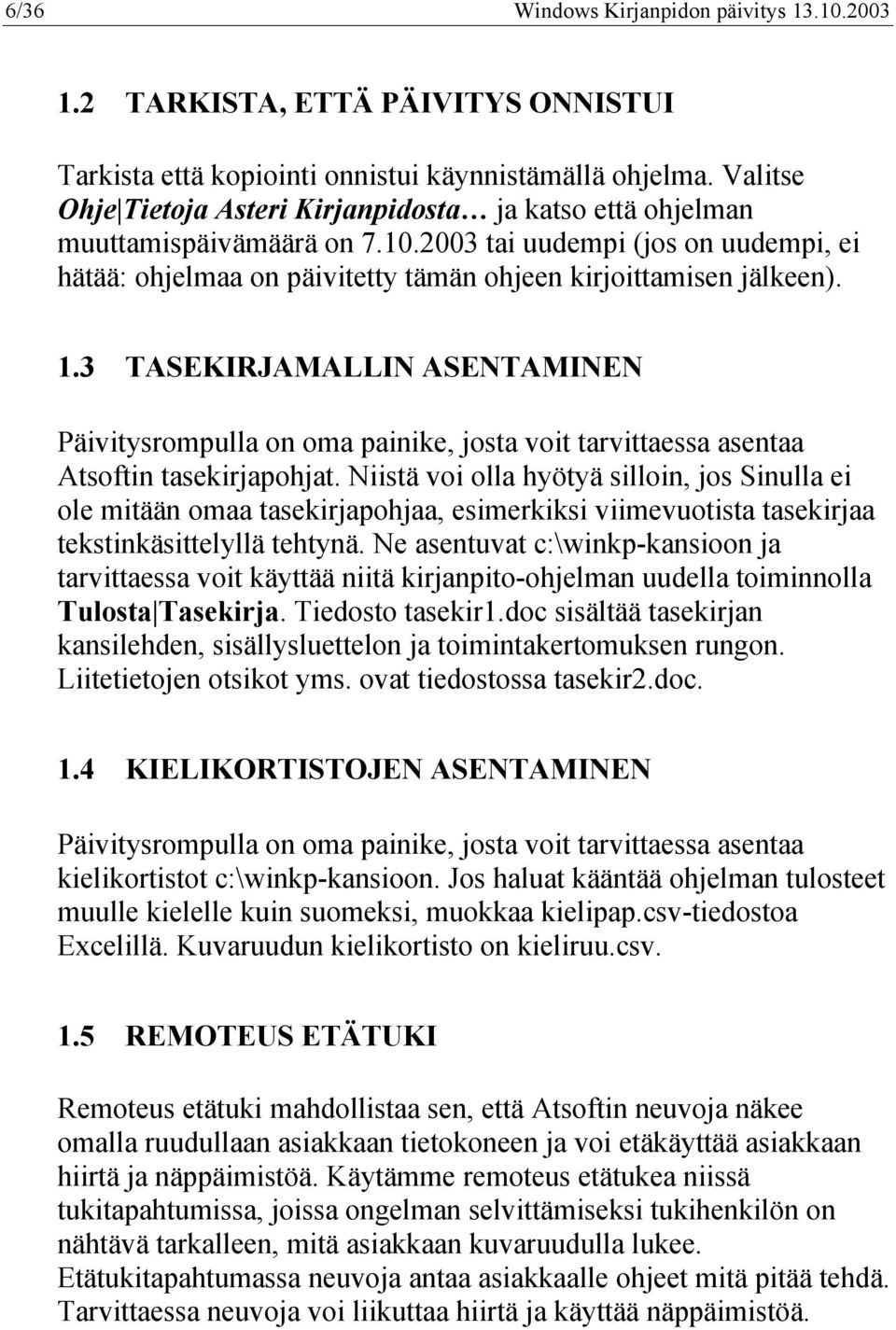 3 TASEKIRJAMALLIN ASENTAMINEN Päivitysrompulla on oma painike, josta voit tarvittaessa asentaa Atsoftin tasekirjapohjat.