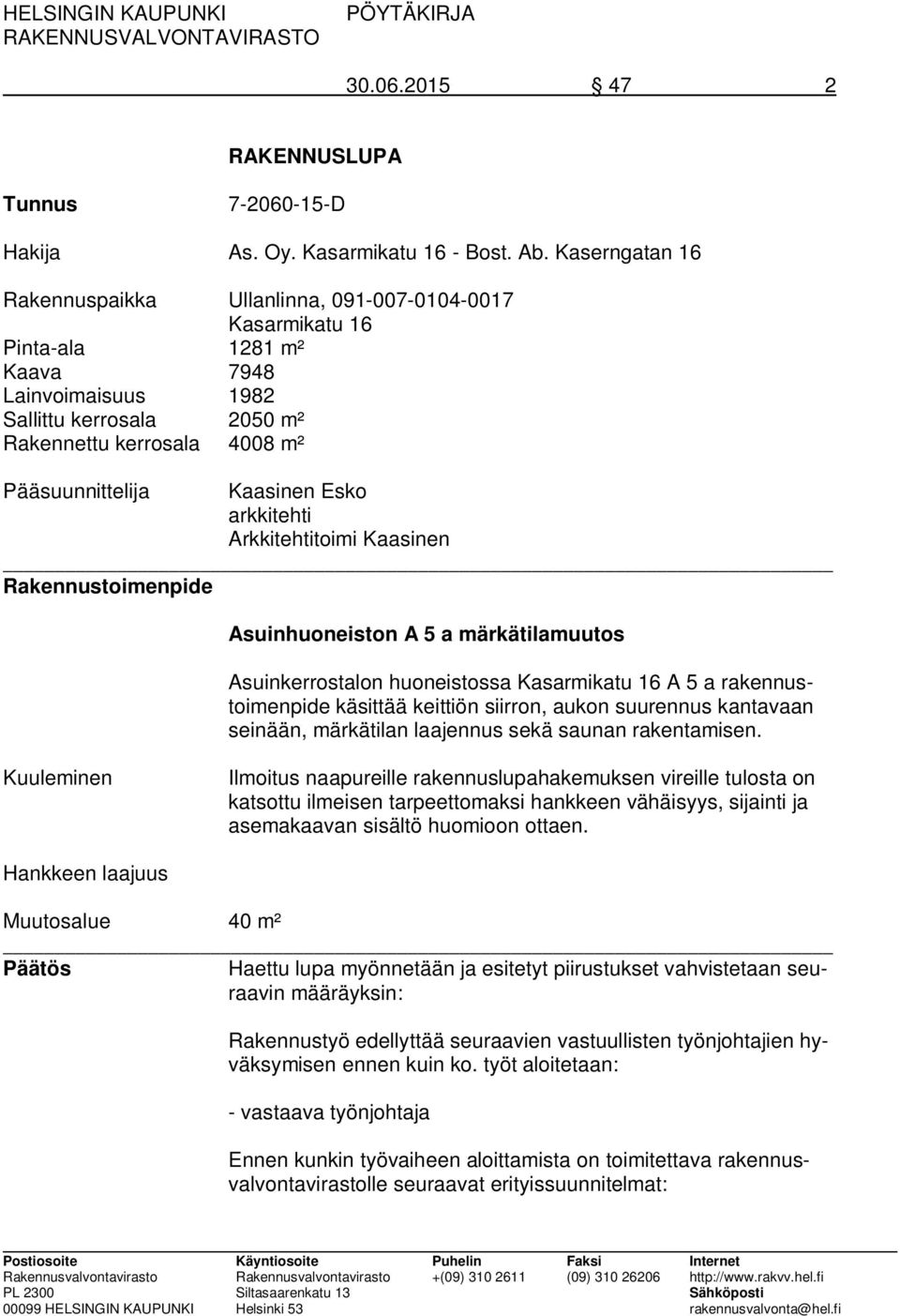 Kaasinen Esko arkkitehti Arkkitehtitoimi Kaasinen Rakennustoimenpide Asuinhuoneiston A 5 a märkätilamuutos Asuinkerrostalon huoneistossa Kasarmikatu 16 A 5 a rakennustoimenpide käsittää keittiön