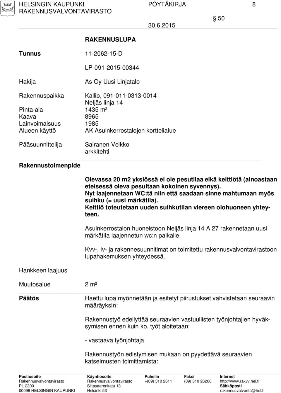 käyttö AK Asuinkerrostalojen korttelialue Pääsuunnittelija Sairanen Veikko arkkitehti Rakennustoimenpide Hankkeen laajuus Olevassa 20 m2 yksiössä ei ole pesutilaa eikä keittiötä (ainoastaan eteisessä