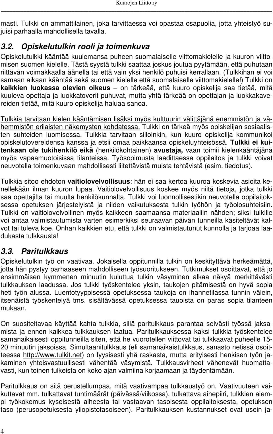 Tästä syystä tulkki saattaa joskus joutua pyytämään, että puhutaan riittävän voimakkaalla äänellä tai että vain yksi henkilö puhuisi kerrallaan.