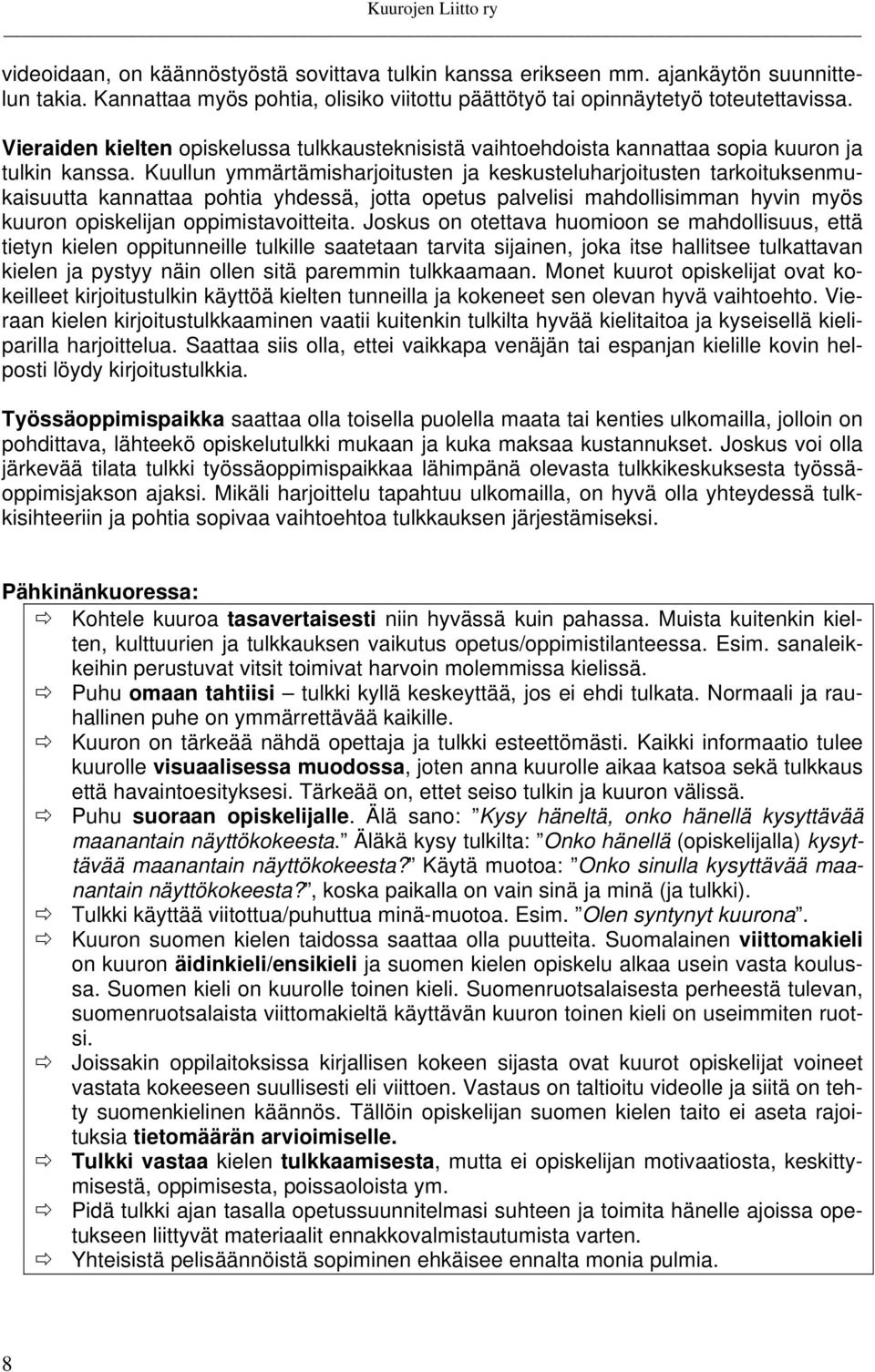 Kuullun ymmärtämisharjoitusten ja keskusteluharjoitusten tarkoituksenmukaisuutta kannattaa pohtia yhdessä, jotta opetus palvelisi mahdollisimman hyvin myös kuuron opiskelijan oppimistavoitteita.