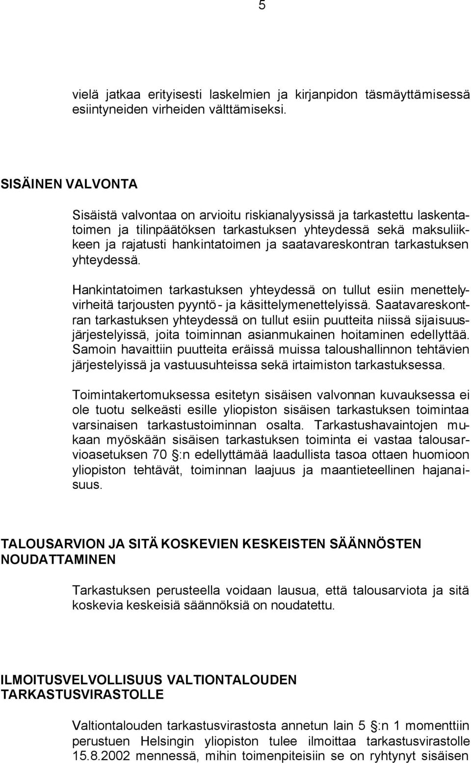 saatavareskontran tarkastuksen yhteydessä. Hankintatoimen tarkastuksen yhteydessä on tullut esiin menettelyvirheitä tarjousten pyyntö- ja käsittelymenettelyissä.