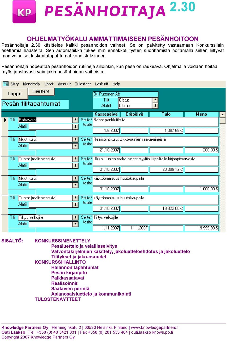 kohdistuksineen. Pesänhoitaja nopeuttaa pesänhoidon rutiineja silloinkin, kun pesä on raukeava. Ohjelmalla voidaan hoitaa myös joustavasti vain jokin pesänhoidon vaiheista.