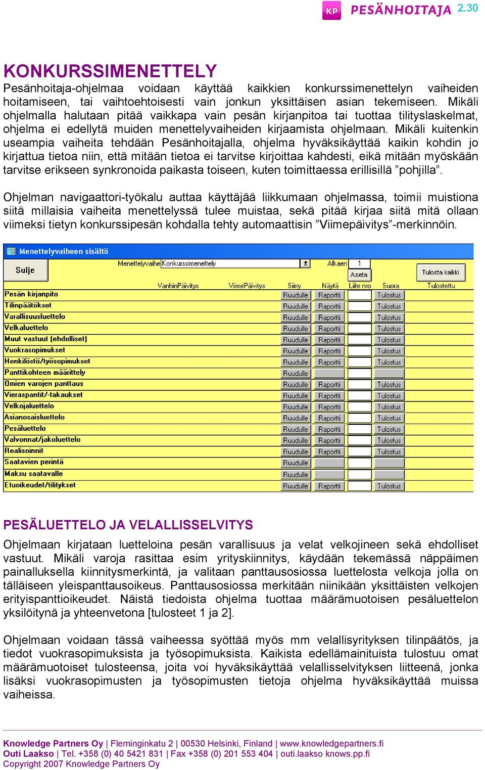 Mikäli kuitenkin useampia vaiheita tehdään Pesänhoitajalla, ohjelma hyväksikäyttää kaikin kohdin jo kirjattua tietoa niin, että mitään tietoa ei tarvitse kirjoittaa kahdesti, eikä mitään myöskään