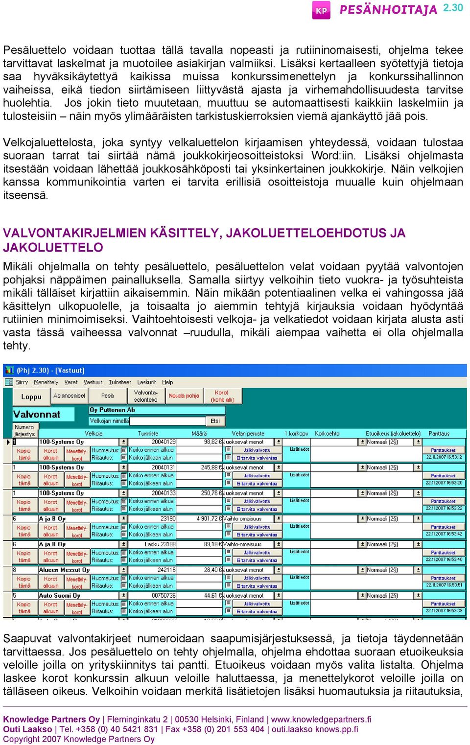 tarvitse huolehtia. Jos jokin tieto muutetaan, muuttuu se automaattisesti kaikkiin laskelmiin ja tulosteisiin näin myös ylimääräisten tarkistuskierroksien viemä ajankäyttö jää pois.