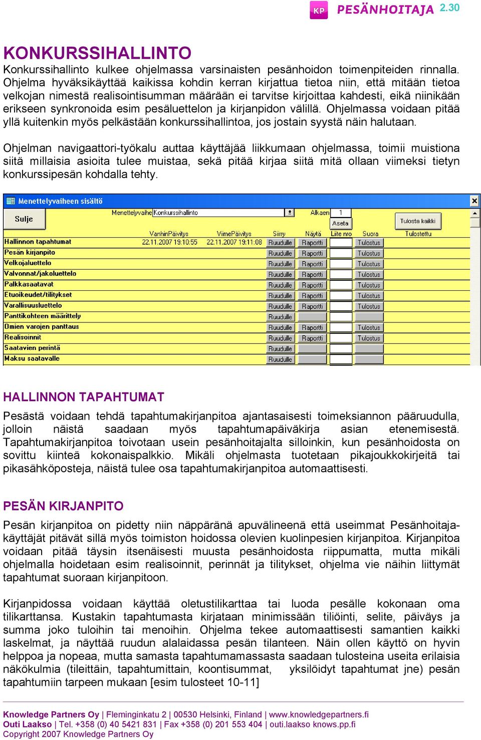 esim pesäluettelon ja kirjanpidon välillä. Ohjelmassa voidaan pitää yllä kuitenkin myös pelkästään konkurssihallintoa, jos jostain syystä näin halutaan.