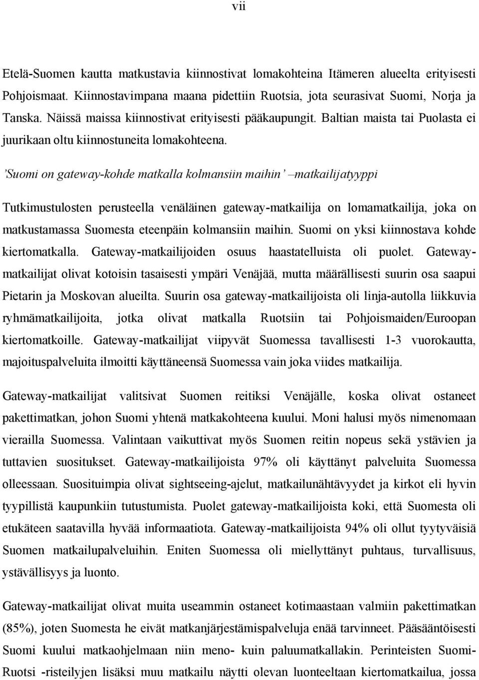 Suomi on gateway-kohde matkalla kolmansiin maihin matkailijatyyppi Tutkimustulosten perusteella venäläinen gateway-matkailija on lomamatkailija, joka on matkustamassa Suomesta eteenpäin kolmansiin