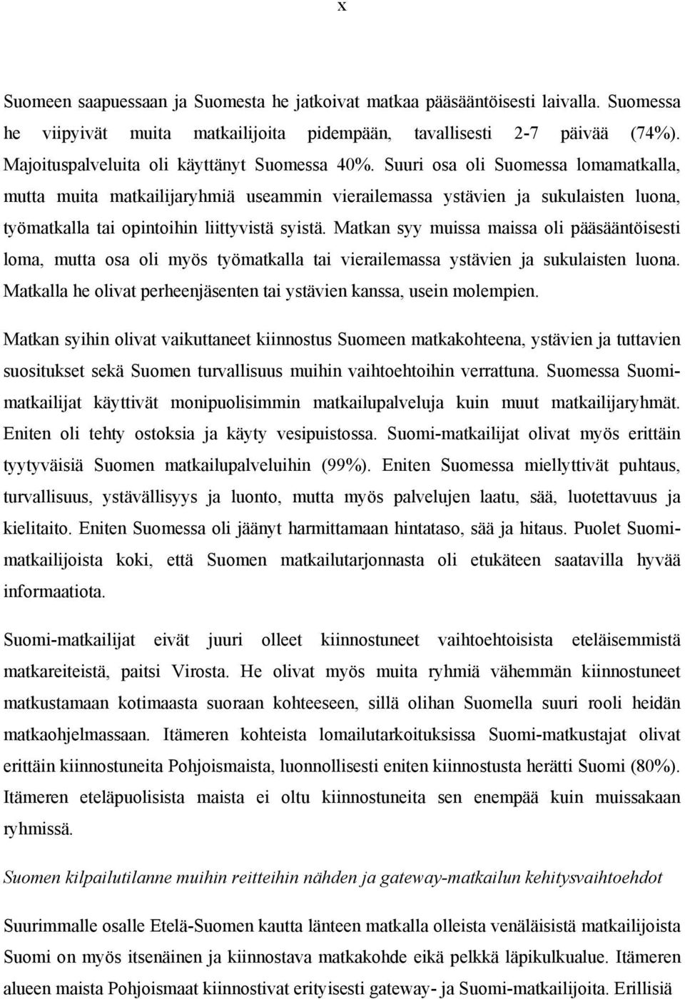 Suuri osa oli Suomessa lomamatkalla, mutta muita matkailijaryhmiä useammin vierailemassa ystävien ja sukulaisten luona, työmatkalla tai opintoihin liittyvistä syistä.