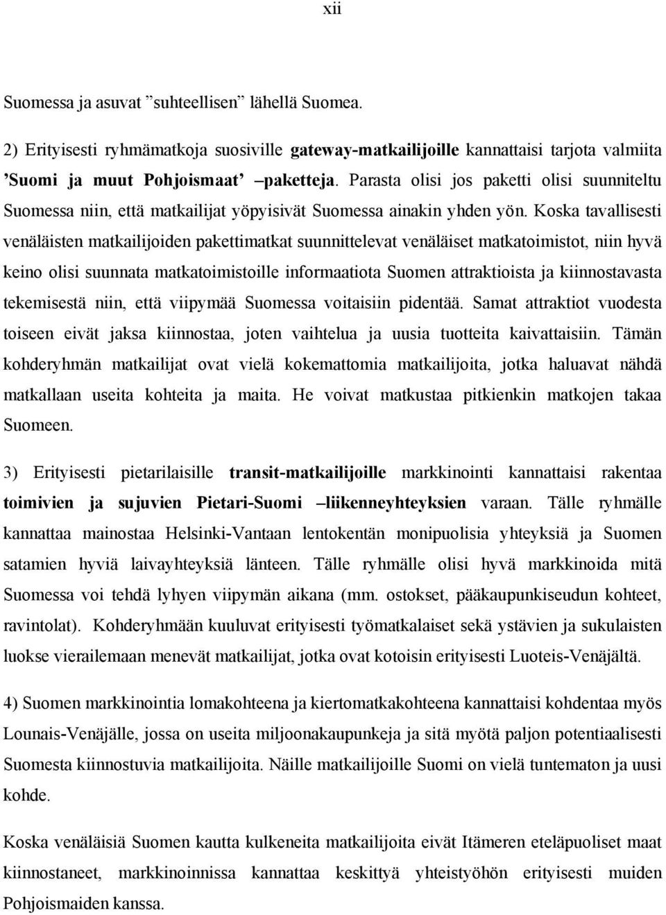 Koska tavallisesti venäläisten matkailijoiden pakettimatkat suunnittelevat venäläiset matkatoimistot, niin hyvä keino olisi suunnata matkatoimistoille informaatiota Suomen attraktioista ja