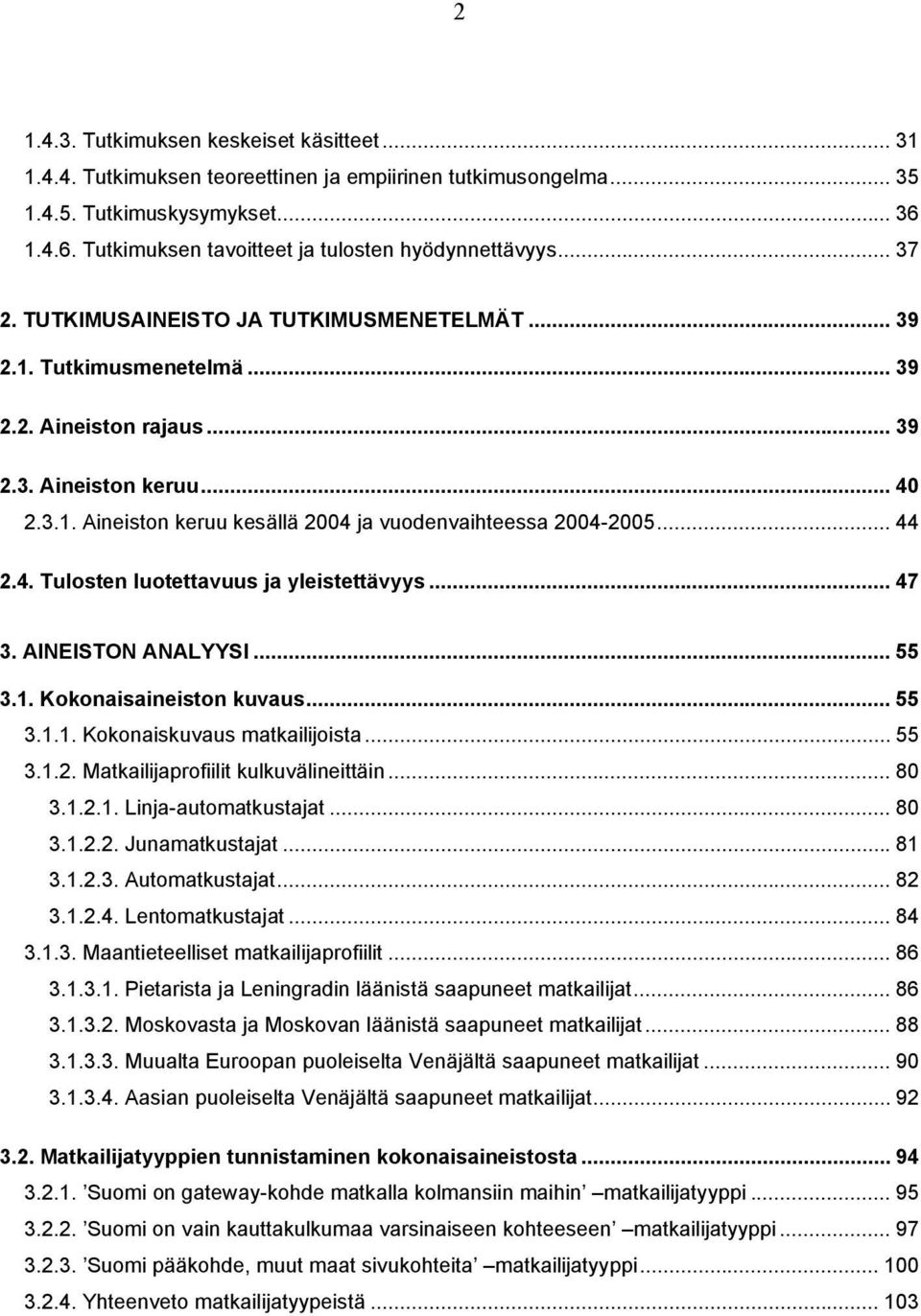 .. 44 2.4. Tulosten luotettavuus ja yleistettävyys... 47 3. AINEISTON ANALYYSI... 55 3.1. Kokonaisaineiston kuvaus... 55 3.1.1. Kokonaiskuvaus matkailijoista... 55 3.1.2. Matkailijaprofiilit kulkuvälineittäin.