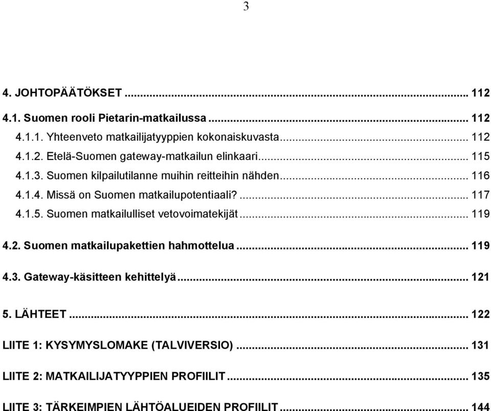 .. 119 4.2. Suomen matkailupakettien hahmottelua... 119 4.3. Gateway-käsitteen kehittelyä... 121 5. LÄHTEET... 122 LIITE 1: KYSYMYSLOMAKE (TALVIVERSIO).