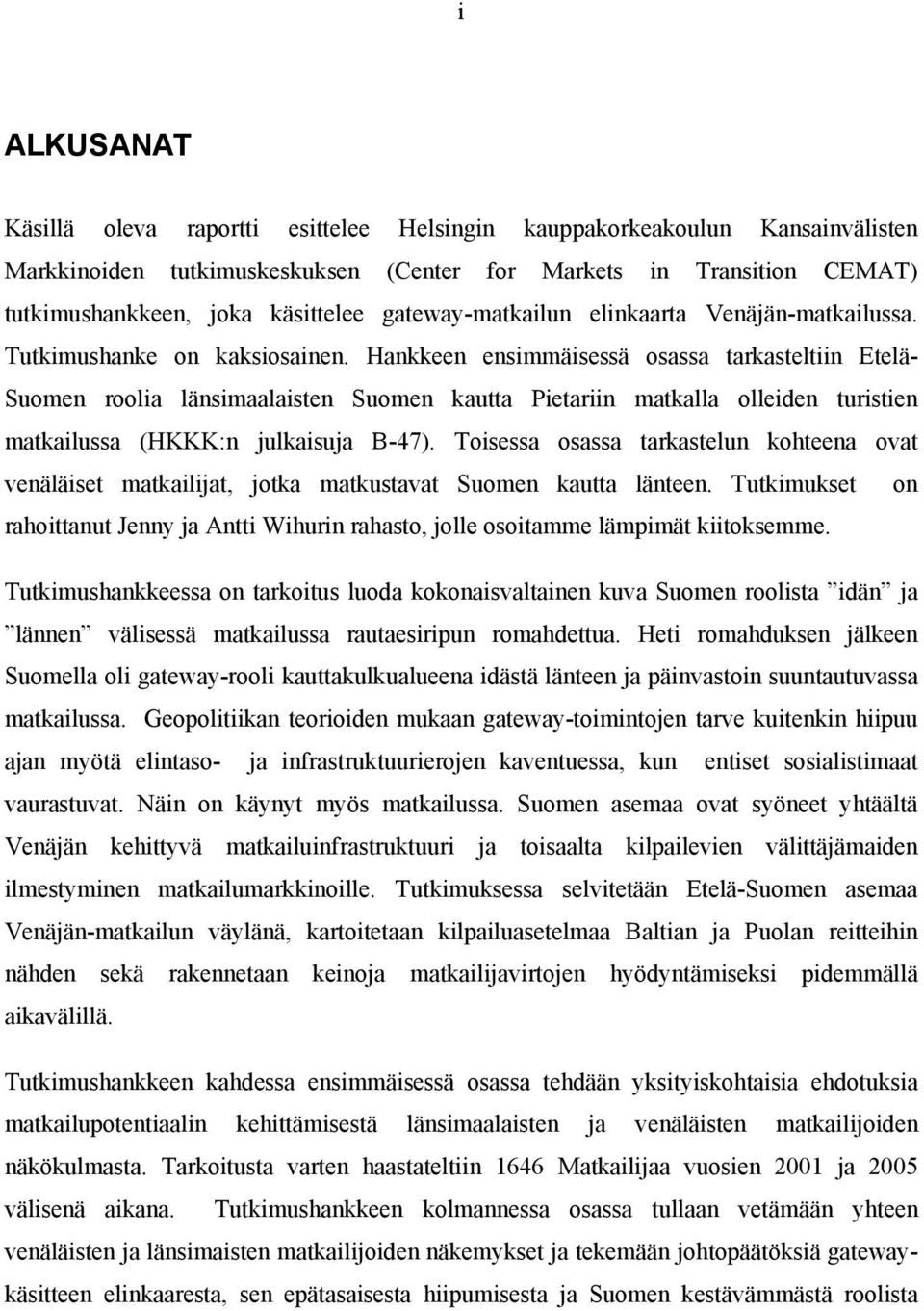 Hankkeen ensimmäisessä osassa tarkasteltiin Etelä- Suomen roolia länsimaalaisten Suomen kautta Pietariin matkalla olleiden turistien matkailussa (HKKK:n julkaisuja B-47).