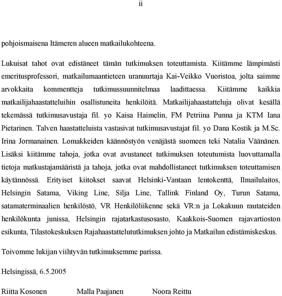 Kiitämme kaikkia matkailijahaastatteluihin osallistuneita henkilöitä. Matkailijahaastatteluja olivat kesällä tekemässä tutkimusavustaja fil.