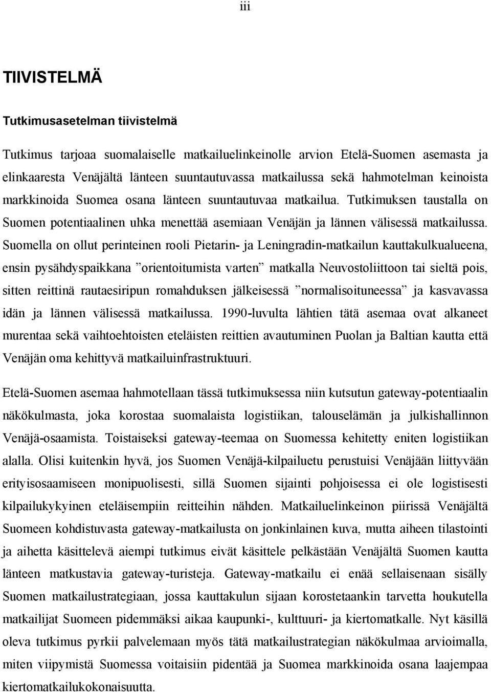 Suomella on ollut perinteinen rooli Pietarin- ja Leningradin-matkailun kauttakulkualueena, ensin pysähdyspaikkana orientoitumista varten matkalla Neuvostoliittoon tai sieltä pois, sitten reittinä