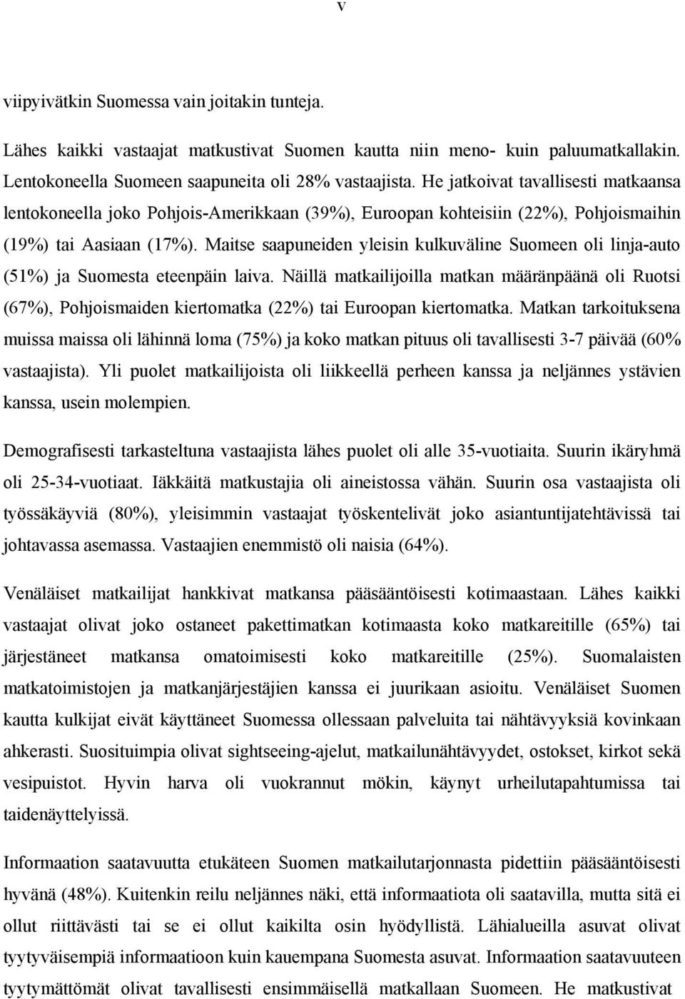 Maitse saapuneiden yleisin kulkuväline Suomeen oli linja-auto (51%) ja Suomesta eteenpäin laiva.