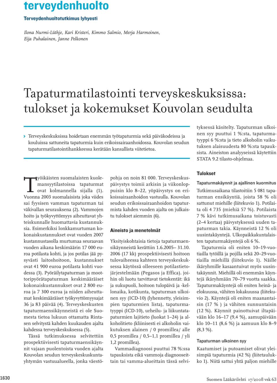 Kouvolan seudun tapaturmatilastointihankkeessa kerätään kansallista viitetietoa. Yksityiskohtaisia tietoja tapaturmaensikäynneistä kerättiin 1.6.2005 31.10.