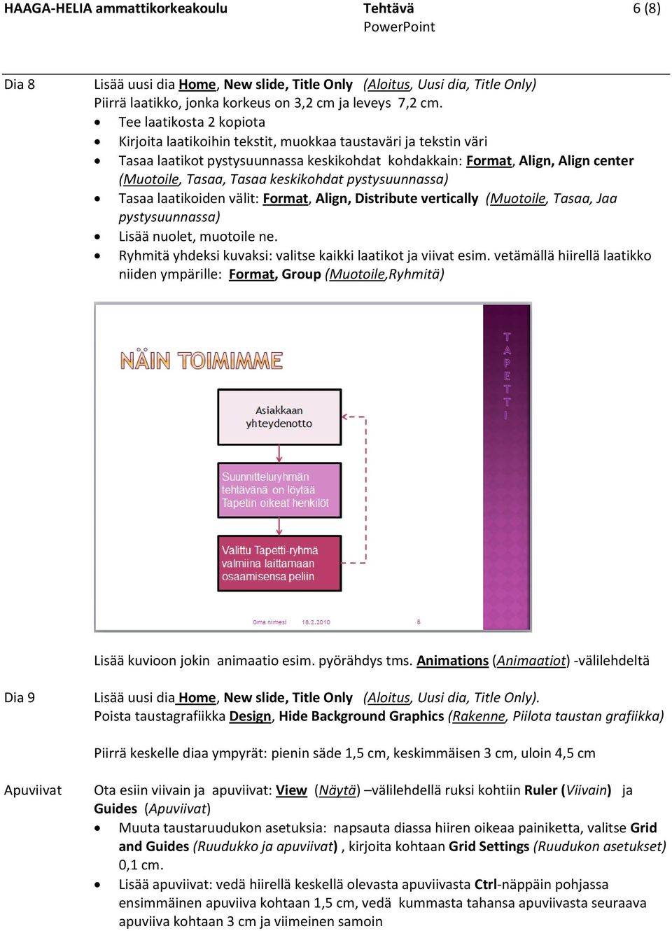 keskikohdat pystysuunnassa) Tasaa laatikoiden välit: Format, Align, Distribute vertically (Muotoile, Tasaa, Jaa pystysuunnassa) Lisää nuolet, muotoile ne.