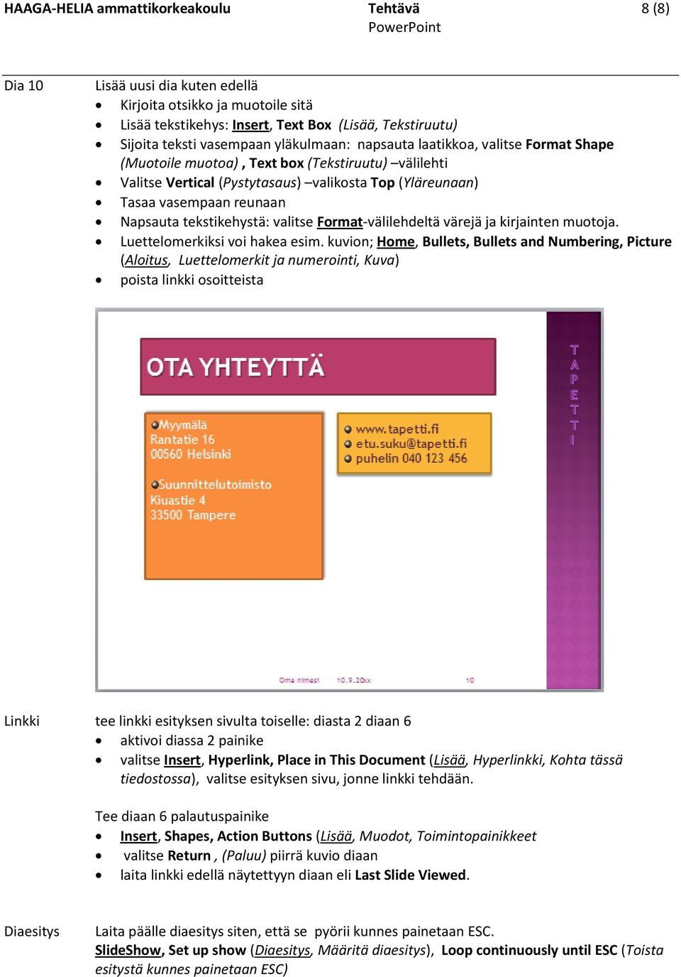 tekstikehystä: valitse Format-välilehdeltä värejä ja kirjainten muotoja. Luettelomerkiksi voi hakea esim.