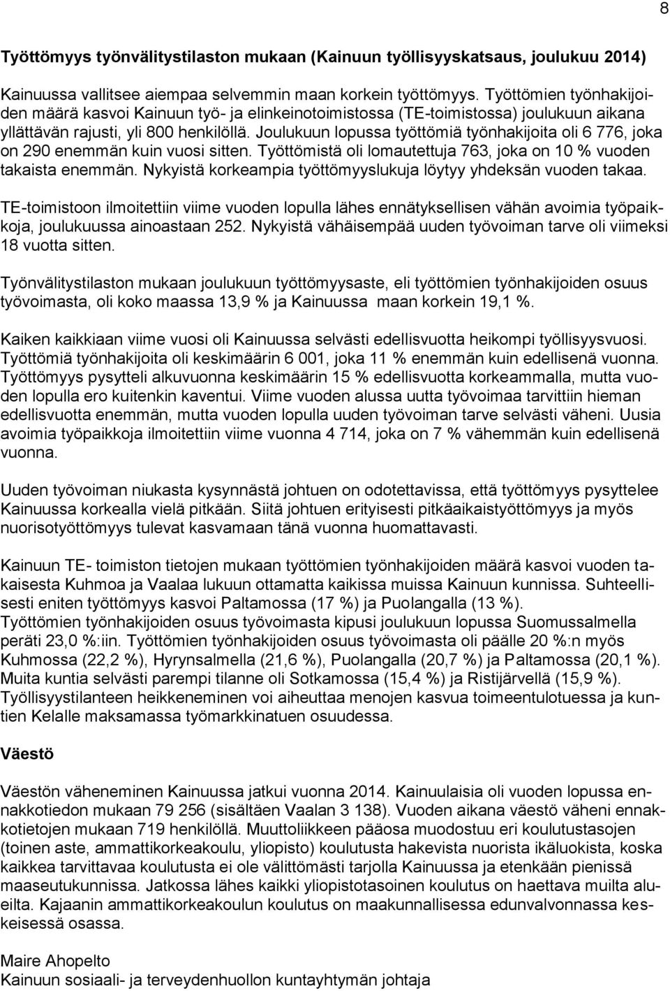 Joulukuun lopussa työttömiä työnhakijoita oli 6 776, joka on 290 enemmän kuin vuosi sitten. Työttömistä oli lomautettuja 763, joka on 10 % vuoden takaista enemmän.