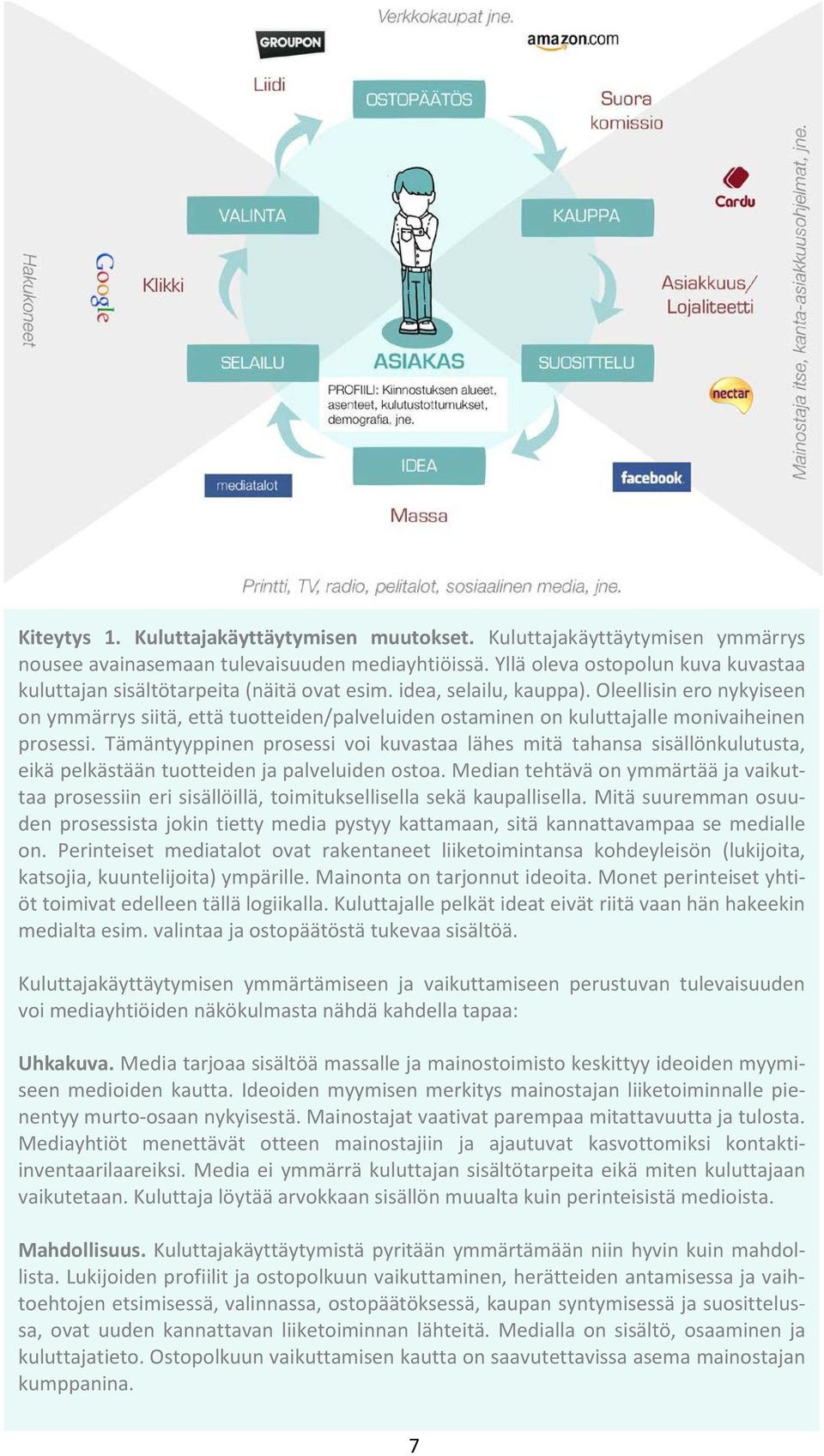 Oleellisin ero nykyiseen on ymmärrys siitä, että tuotteiden/palveluiden ostaminen on kuluttajalle monivaiheinen prosessi.