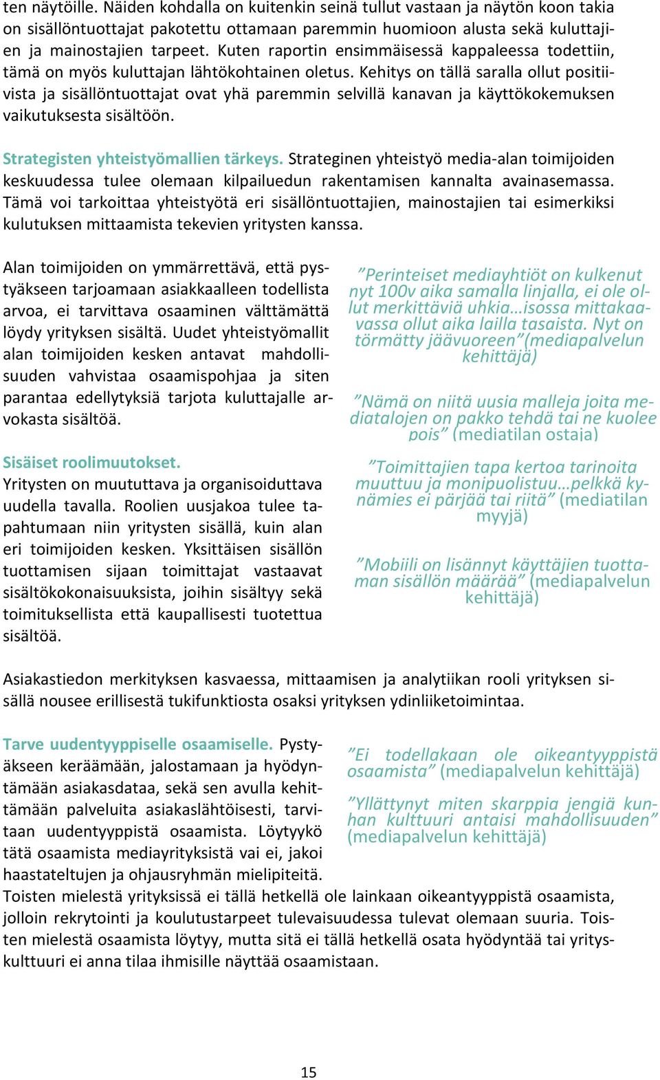 Kehitys on tällä saralla ollut positiivista ja sisällöntuottajat ovat yhä paremmin selvillä kanavan ja käyttökokemuksen vaikutuksesta sisältöön. Strategisten yhteistyömallien tärkeys.