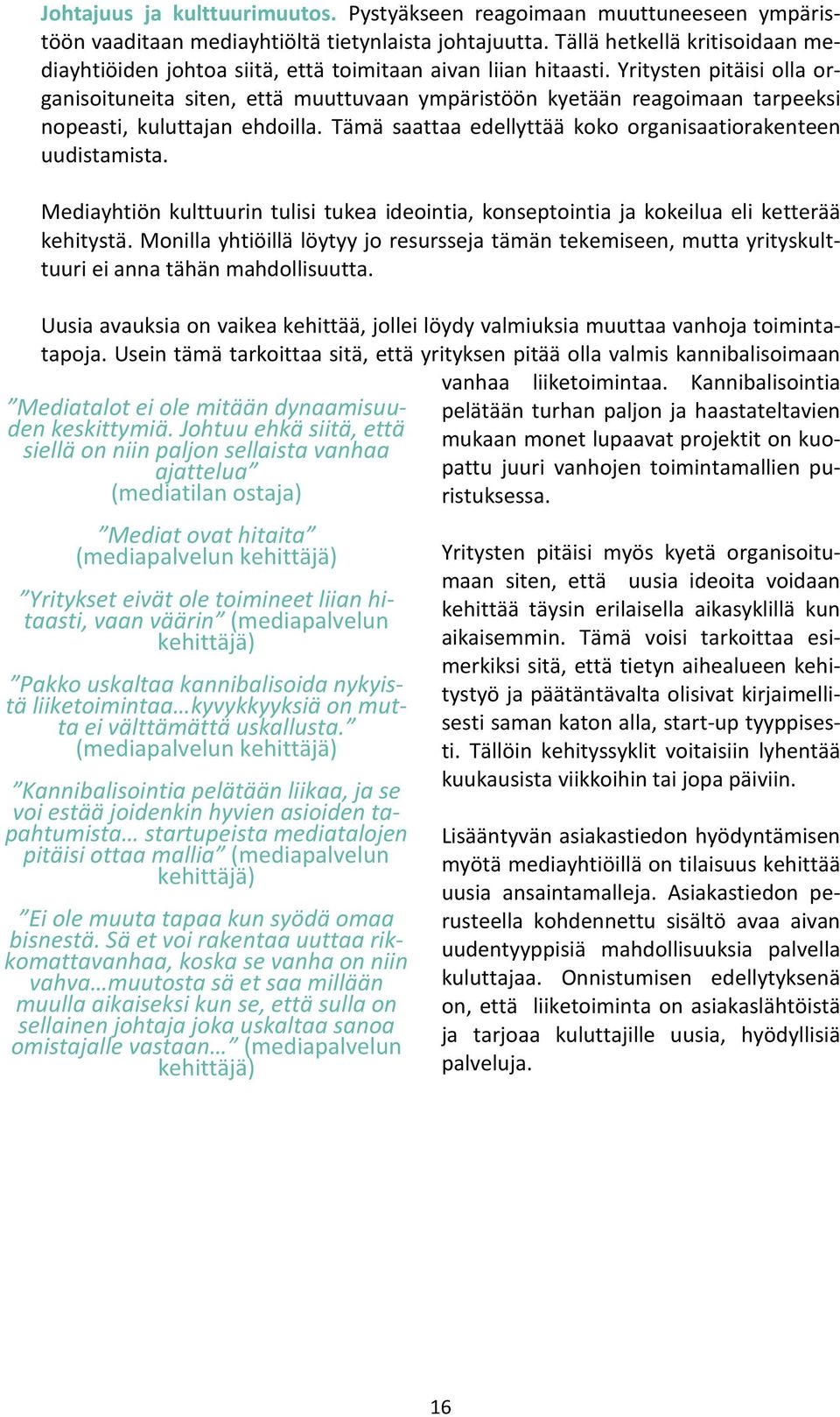 Yritysten pitäisi olla organisoituneita siten, että muuttuvaan ympäristöön kyetään reagoimaan tarpeeksi nopeasti, kuluttajan ehdoilla. Tämä saattaa edellyttää koko organisaatiorakenteen uudistamista.