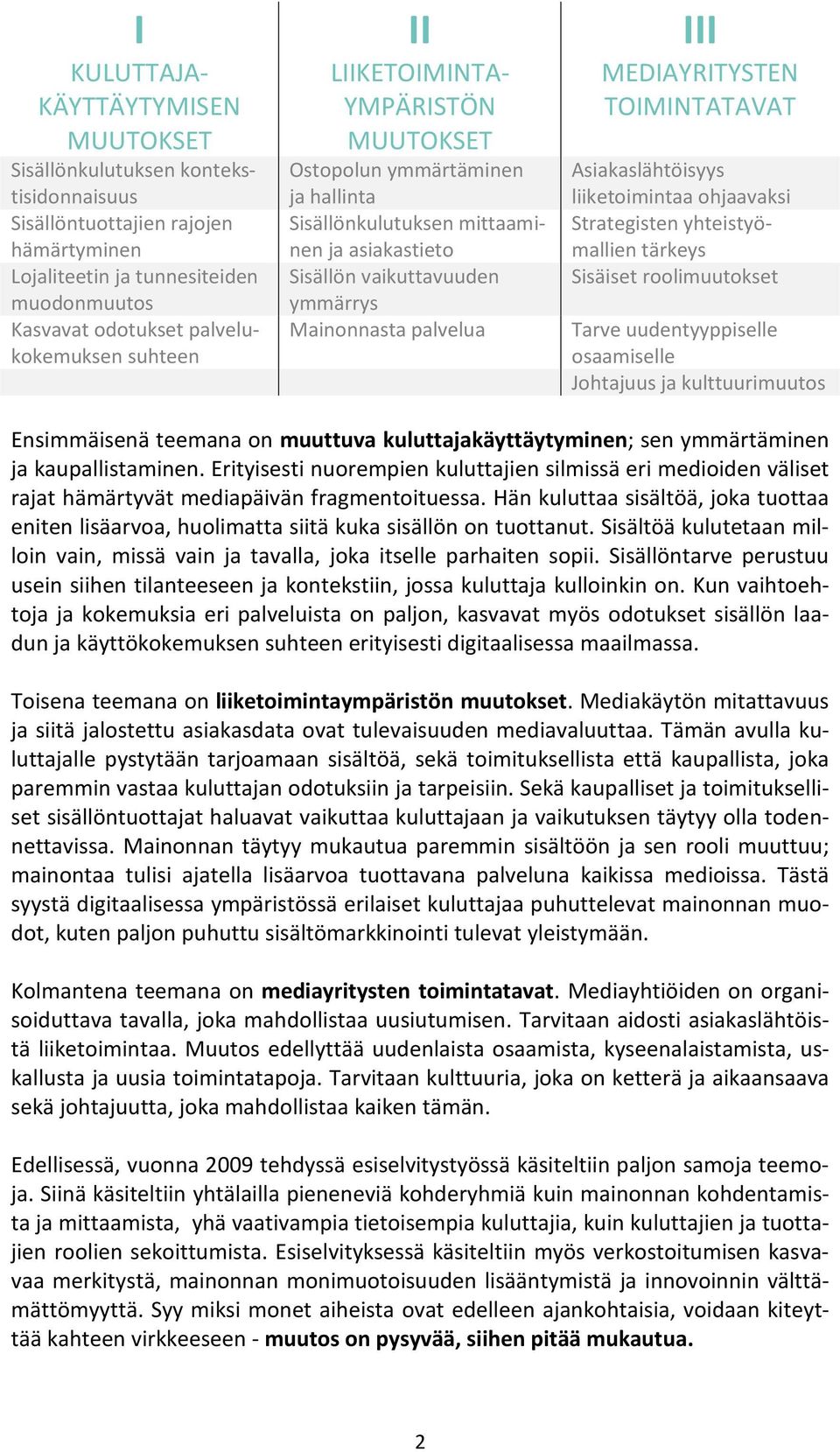 MEDIAYRITYSTEN TOIMINTATAVAT Asiakaslähtöisyys liiketoimintaa ohjaavaksi Strategisten yhteistyömallien tärkeys Sisäiset roolimuutokset Tarve uudentyyppiselle osaamiselle Johtajuus ja kulttuurimuutos