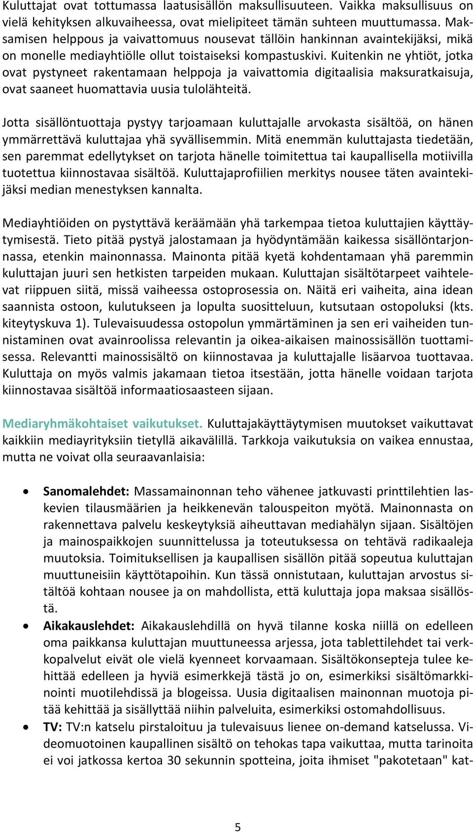 Kuitenkin ne yhtiöt, jotka ovat pystyneet rakentamaan helppoja ja vaivattomia digitaalisia maksuratkaisuja, ovat saaneet huomattavia uusia tulolähteitä.