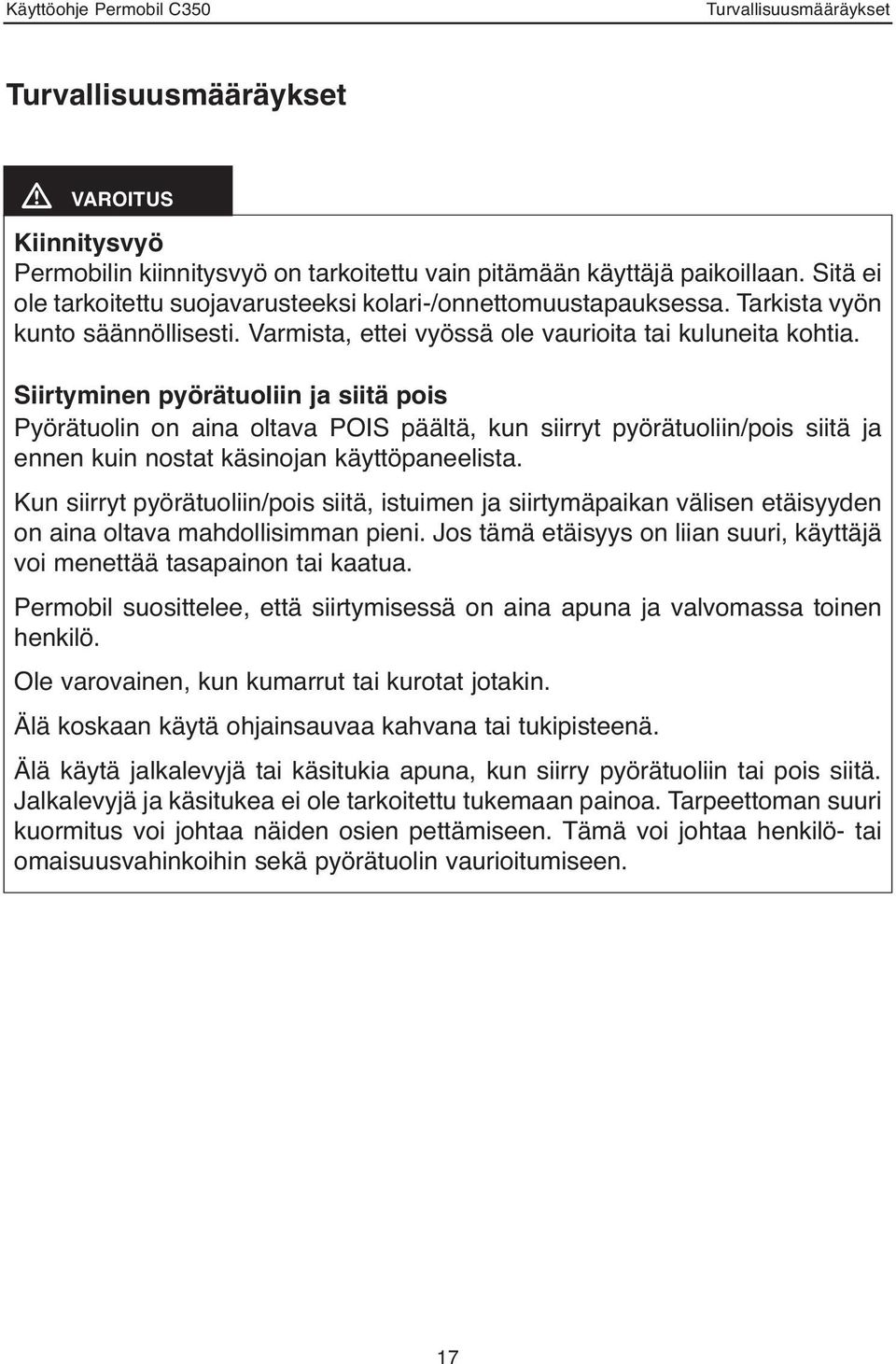 Siirtyminen pyörätuoliin ja siitä pois Pyörätuolin on aina oltava POIS päältä, kun siirryt pyörätuoliin/pois siitä ja ennen kuin nostat käsinojan käyttöpaneelista.