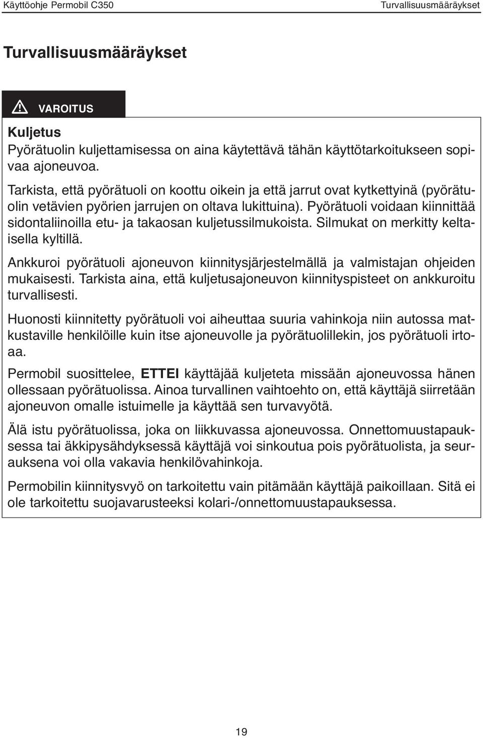 Pyörätuoli voidaan kiinnittää sidontaliinoilla etu- ja takaosan kuljetussilmukoista. Silmukat on merkitty keltaisella kyltillä.