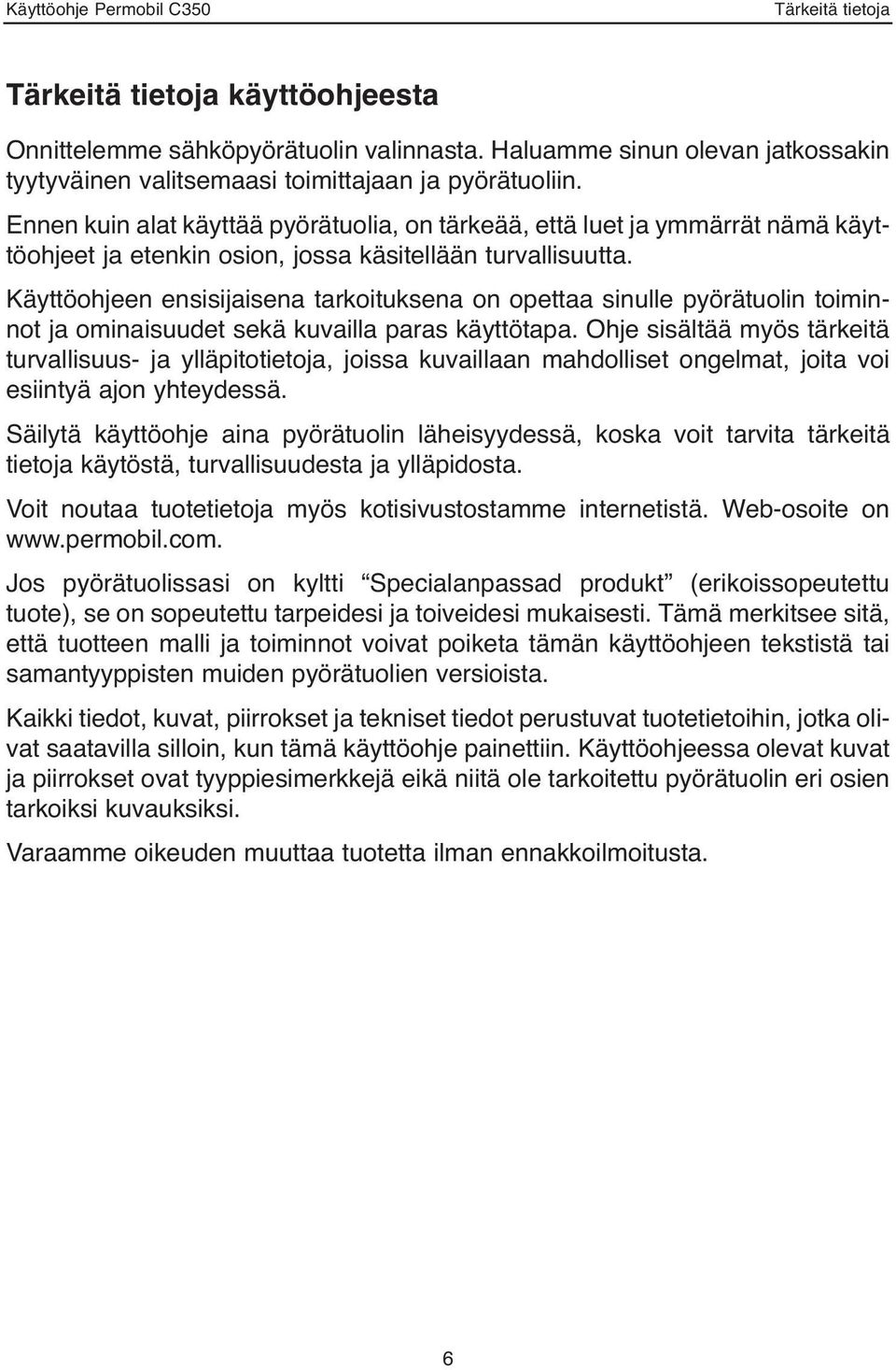 Käyttöohjeen ensisijaisena tarkoituksena on opettaa sinulle pyörätuolin toiminnot ja ominaisuudet sekä kuvailla paras käyttötapa.