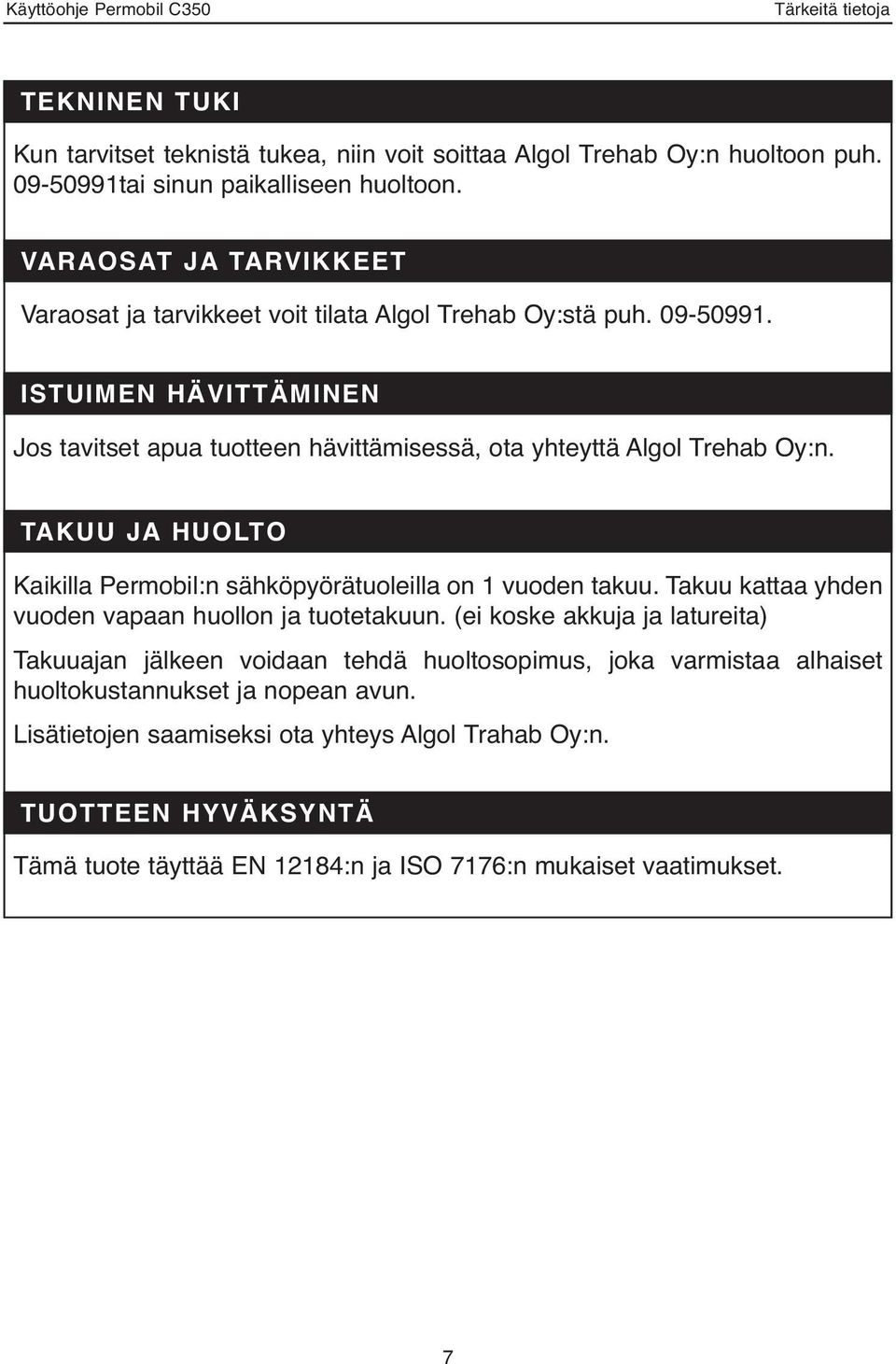 ISTUIMEN HÄVITTÄMINEN Jos tavitset apua tuotteen hävittämisessä, ota yhteyttä Algol Trehab Oy:n. TAKUU JA HUOLTO Kaikilla Permobil:n sähköpyörätuoleilla on 1 vuoden takuu.