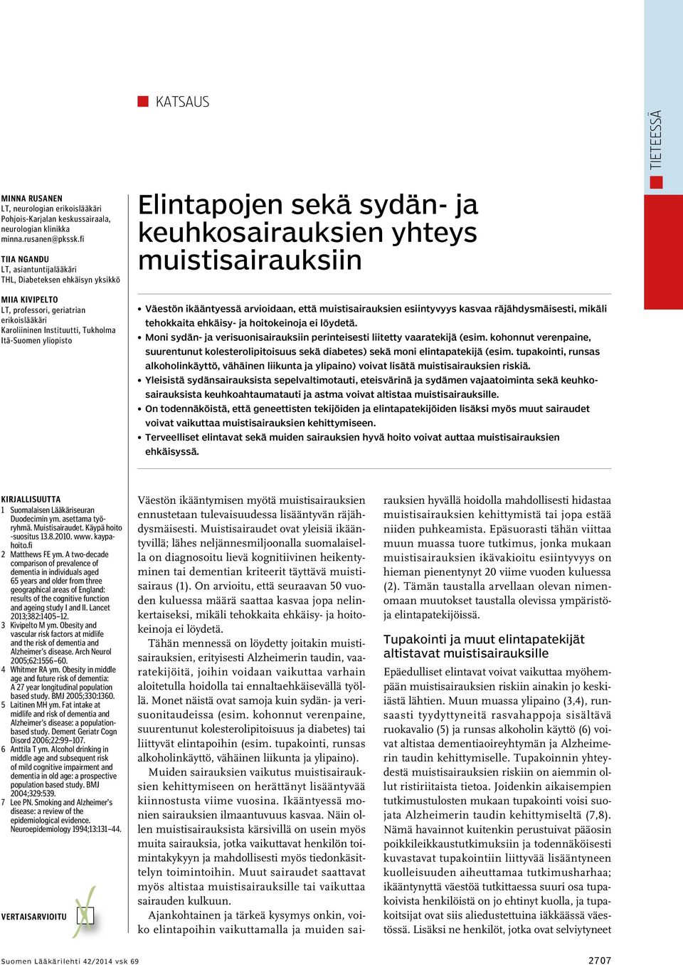 sekä sydän- ja keuhkosairauksien yhteys muistisairauksiin Väestön ikääntyessä arvioidaan, että muistisairauksien esiintyvyys kasvaa räjähdysmäisesti, mikäli tehokkaita ehkäisy- ja hoitokeinoja ei