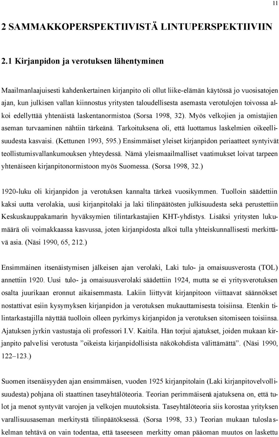 asemasta verotulojen toivossa alkoi edellyttää yhtenäistä laskentanormistoa (Sorsa 1998, 32). Myös velkojien ja omistajien aseman turvaaminen nähtiin tärkeänä.