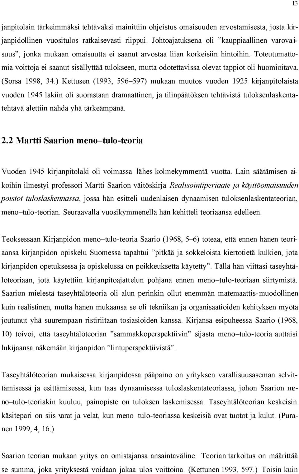 Toteutumattomia voittoja ei saanut sisällyttää tulokseen, mutta odotettavissa olevat tappiot oli huomioitava. (Sorsa 1998, 34.