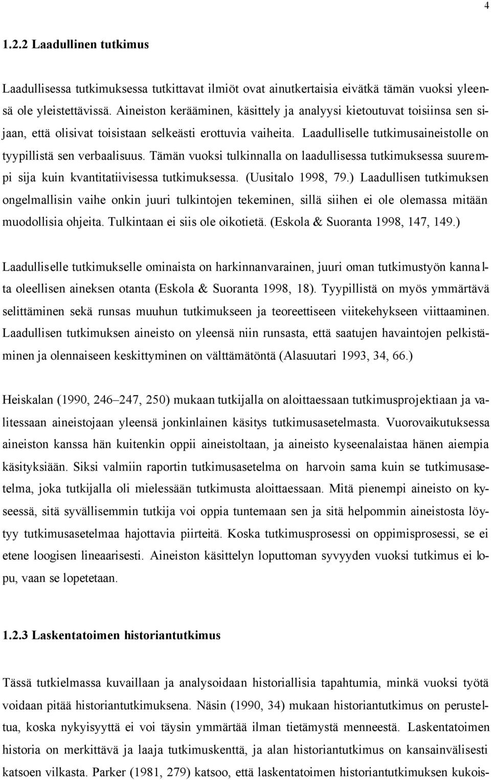 Tämän vuoksi tulkinnalla on laadullisessa tutkimuksessa suurempi sija kuin kvantitatiivisessa tutkimuksessa. (Uusitalo 1998, 79.