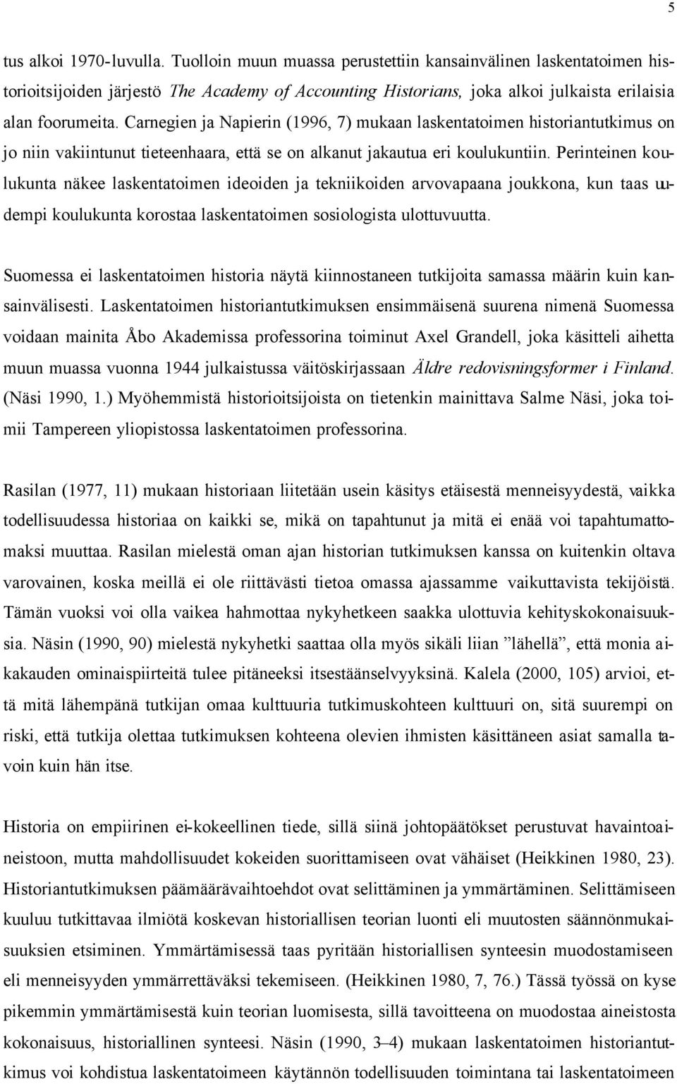 Carnegien ja Napierin (1996, 7) mukaan laskentatoimen historiantutkimus on jo niin vakiintunut tieteenhaara, että se on alkanut jakautua eri koulukuntiin.