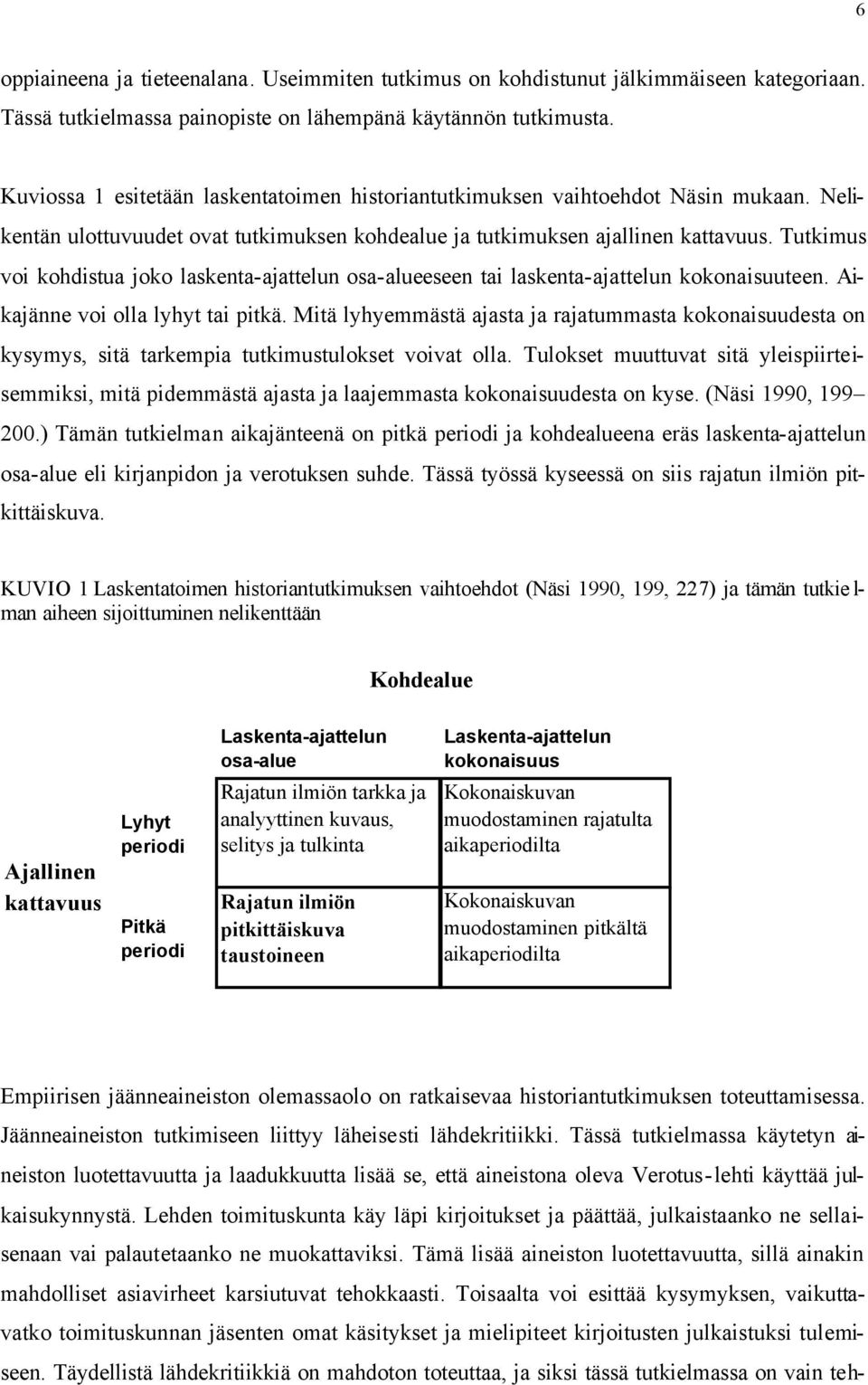 Tutkimus voi kohdistua joko laskenta-ajattelun osa-alueeseen tai laskenta-ajattelun kokonaisuuteen. Aikajänne voi olla lyhyt tai pitkä.