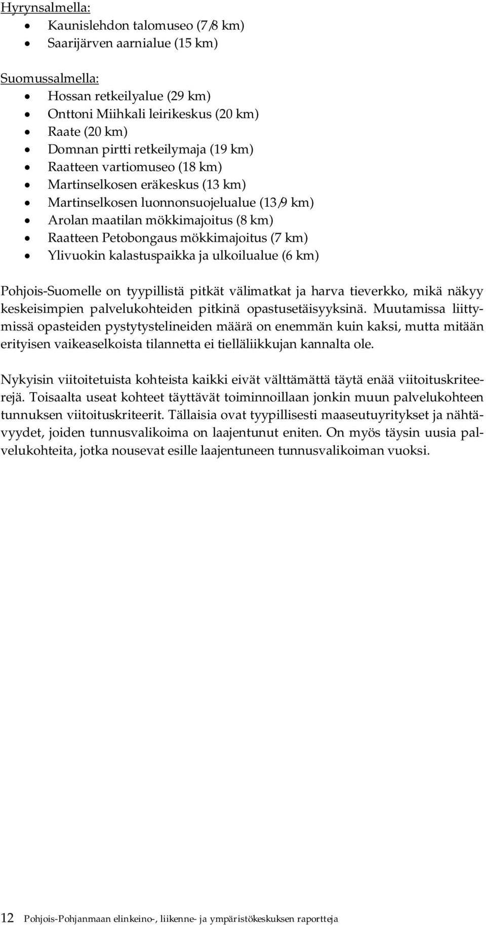 Ylivuokin kalastuspaikka ja ulkoilualue (6 km) Pohjois-Suomelle on tyypillistä pitkät välimatkat ja harva tieverkko, mikä näkyy keskeisimpien palvelukohteiden pitkinä opastusetäisyyksinä.