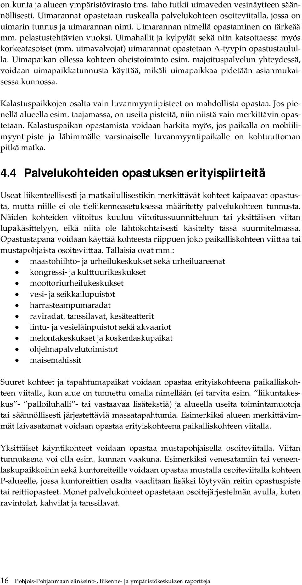 uimavalvojat) uimarannat opastetaan A-tyypin opastustaululla. Uimapaikan ollessa kohteen oheistoiminto esim.