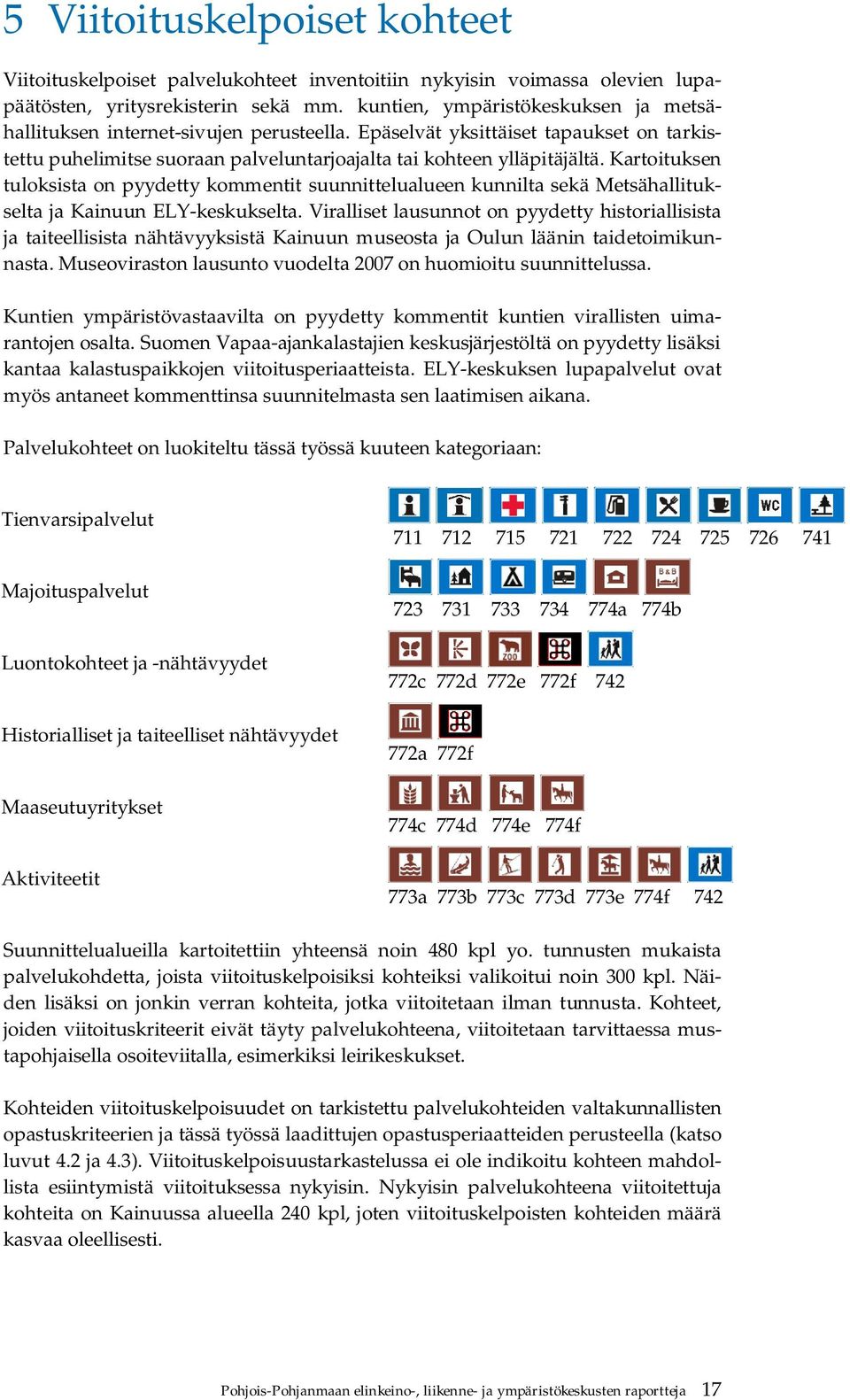 Kartoituksen tuloksista on pyydetty kommentit suunnittelualueen kunnilta sekä Metsähallitukselta ja Kainuun ELY-keskukselta.